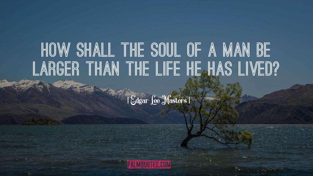 Soul Of A Man quotes by Edgar Lee Masters