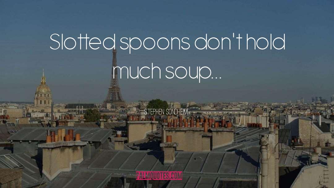 Soup quotes by Stephen Sondheim