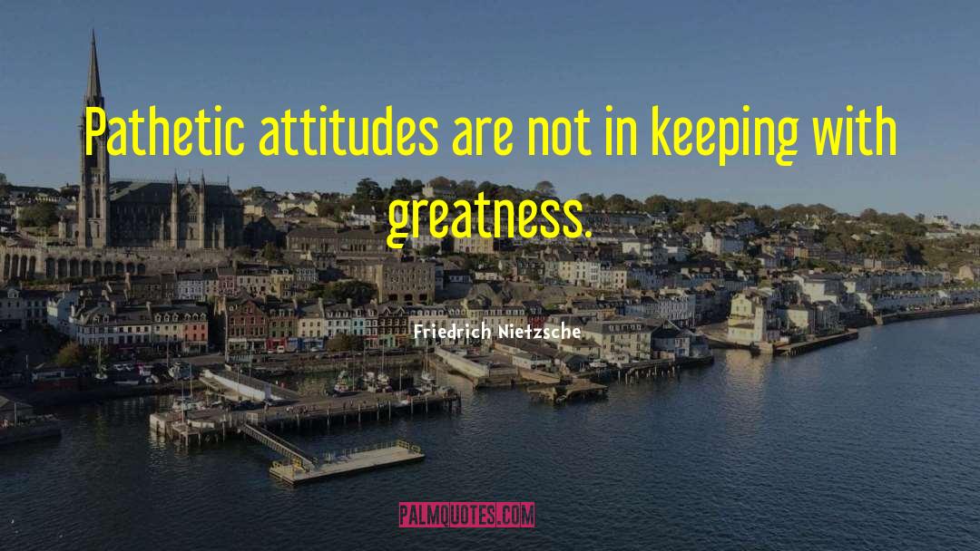 Sour Attitudes quotes by Friedrich Nietzsche