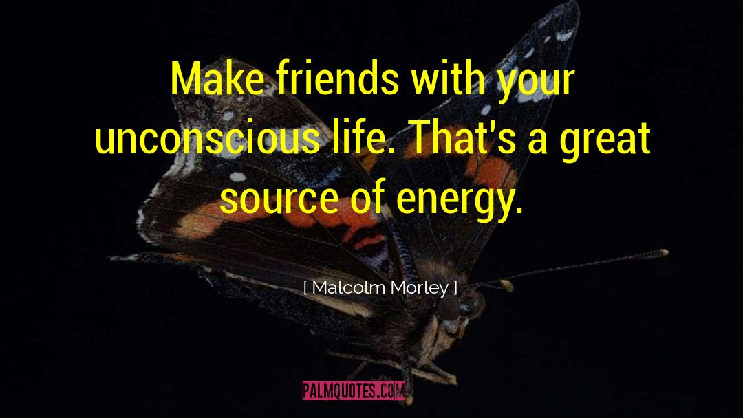Source Of Energy quotes by Malcolm Morley