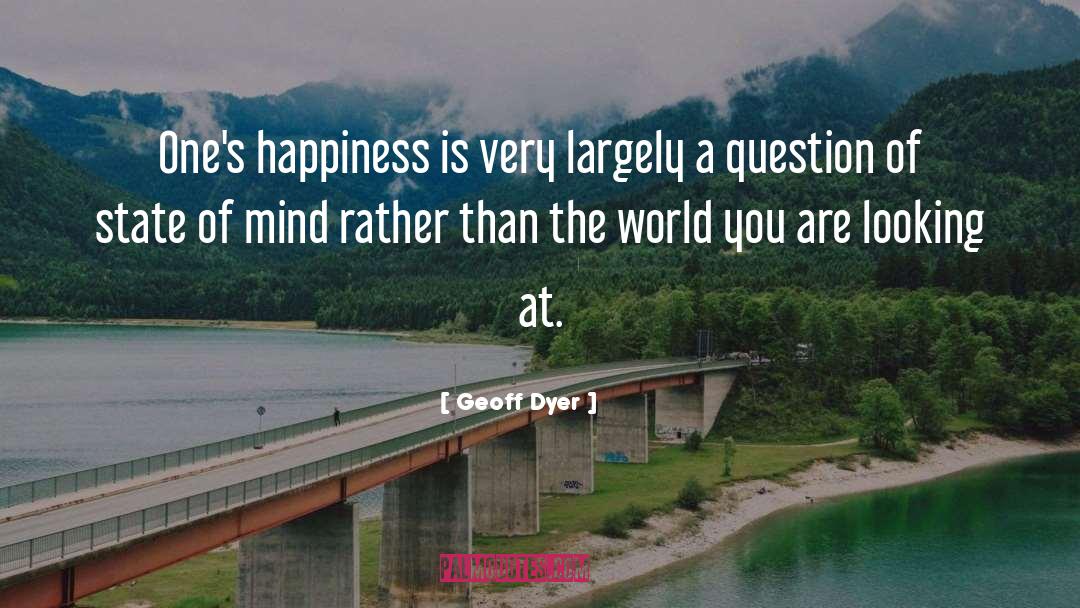 Source Of Happiness quotes by Geoff Dyer