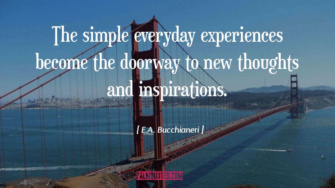 Sources Of Inspiration quotes by E.A. Bucchianeri