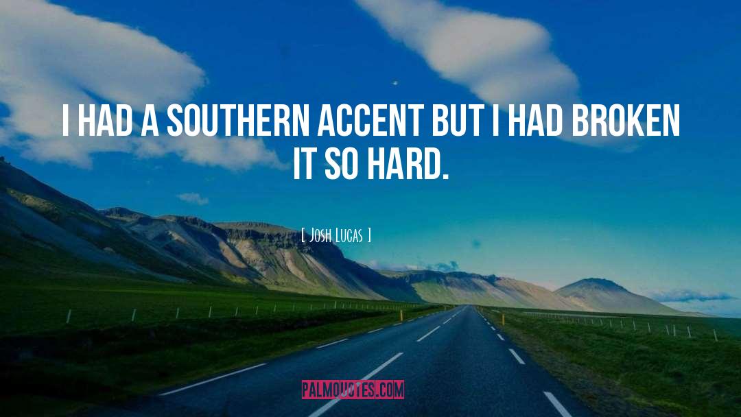 Southern Accent quotes by Josh Lucas