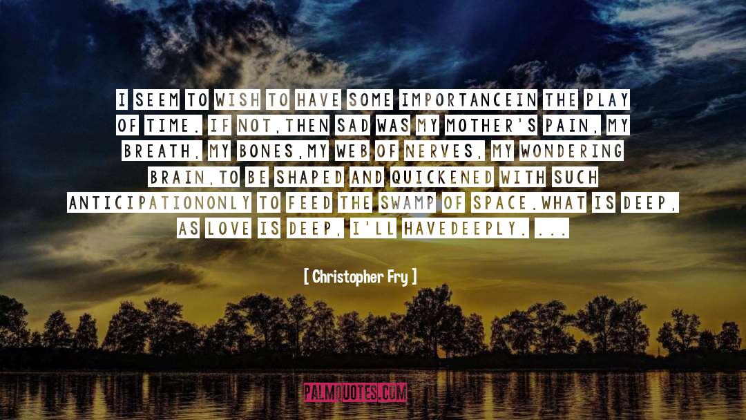 Space Bounds quotes by Christopher Fry