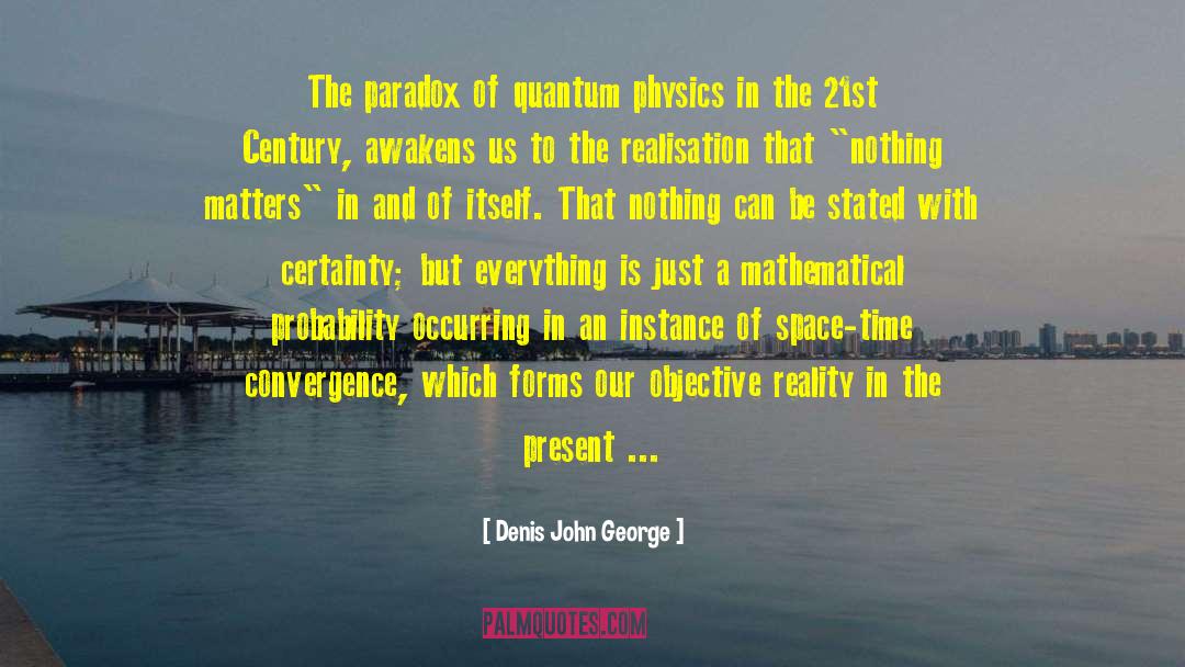 Space Time Quantum Quarks quotes by Denis John George