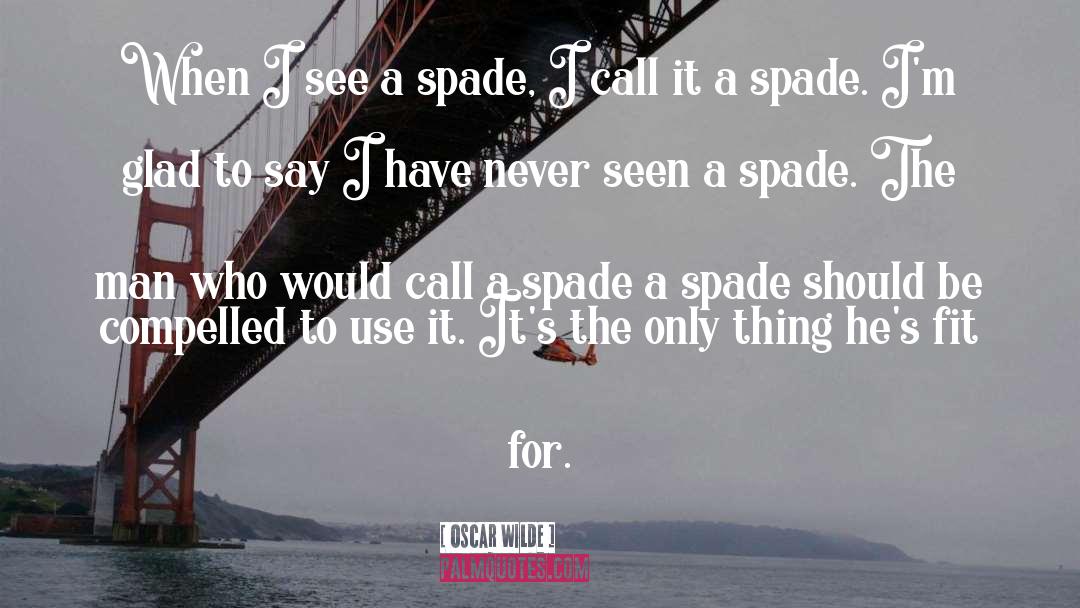Spade quotes by Oscar Wilde