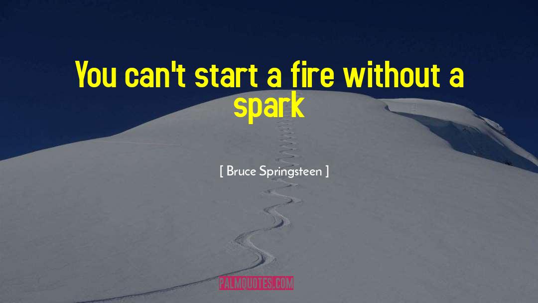 Spark Fire quotes by Bruce Springsteen