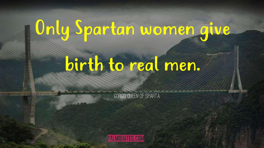 Sparta quotes by Gorgo, Queen Of Sparta