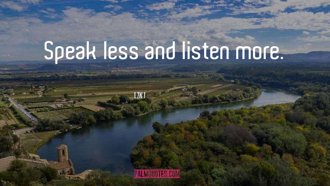 Speak Less And Listen More quotes by Zai