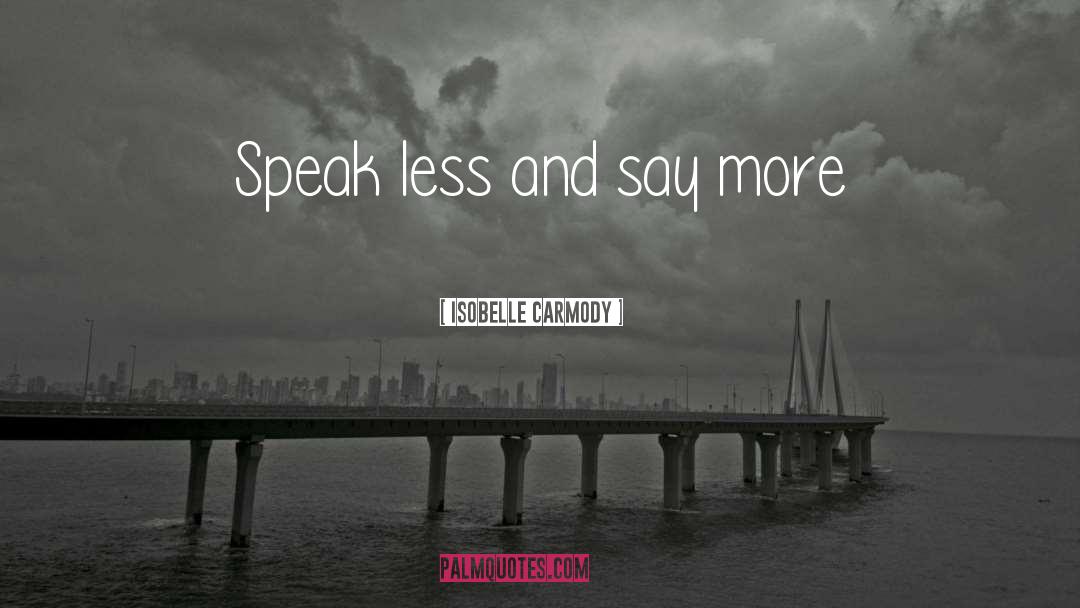 Speak Less quotes by Isobelle Carmody