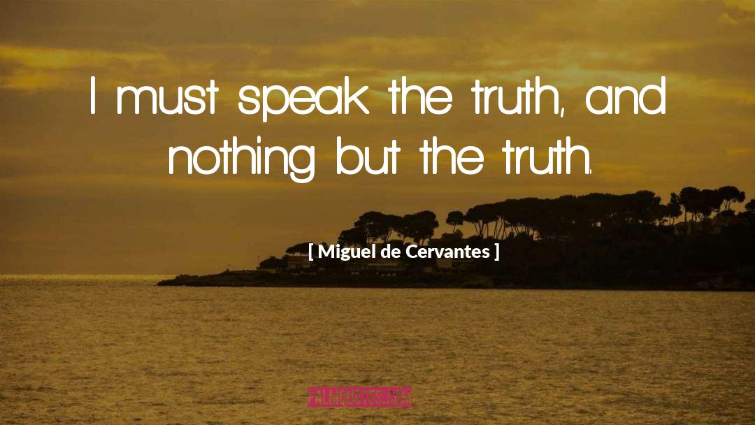 Speak The Truth quotes by Miguel De Cervantes