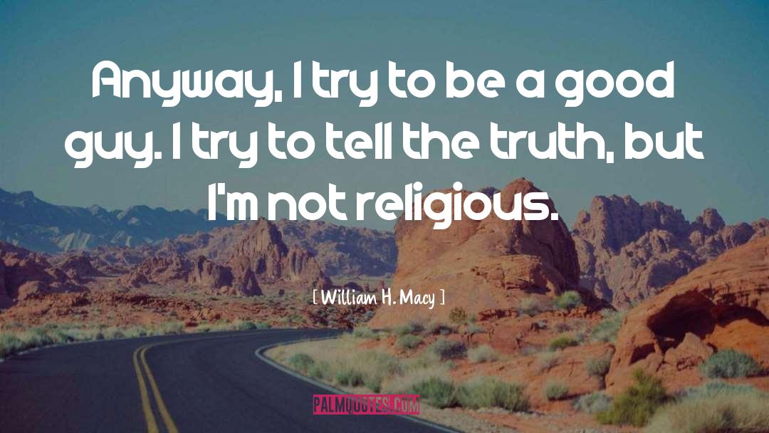 Speaking Truth quotes by William H. Macy