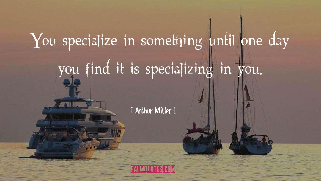 Specialization quotes by Arthur Miller