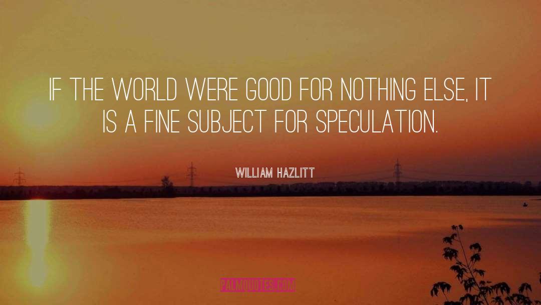 Speculation quotes by William Hazlitt