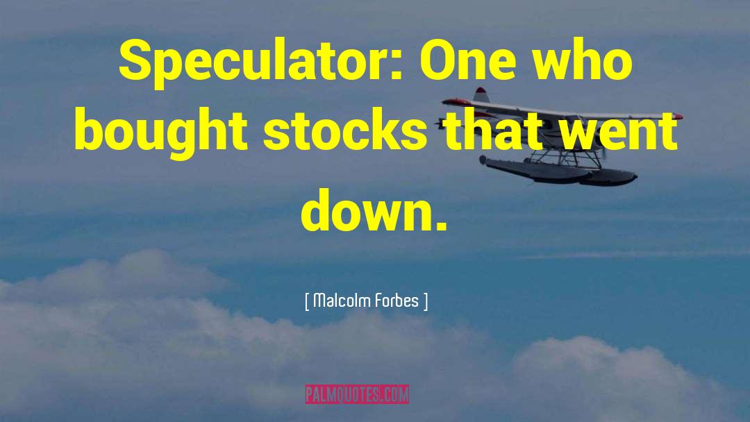 Speculators quotes by Malcolm Forbes