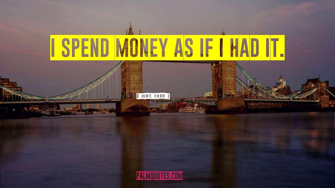 Spend Money quotes by Mike Todd