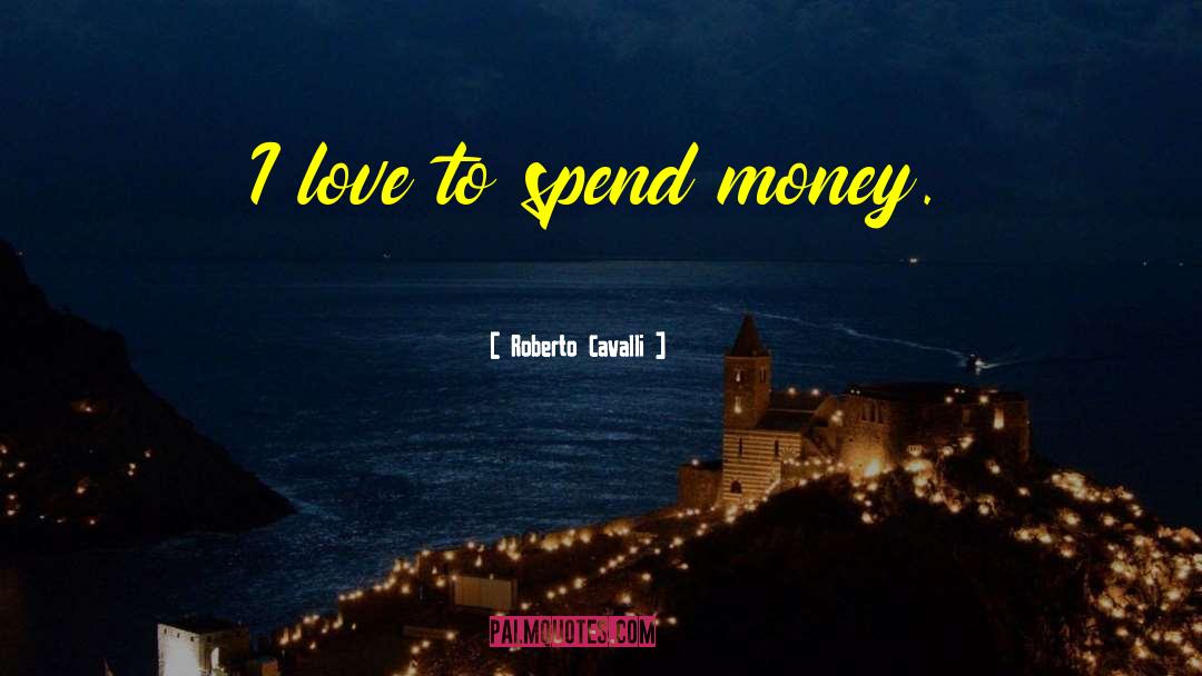 Spend Money quotes by Roberto Cavalli