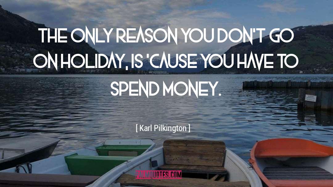 Spend Money quotes by Karl Pilkington