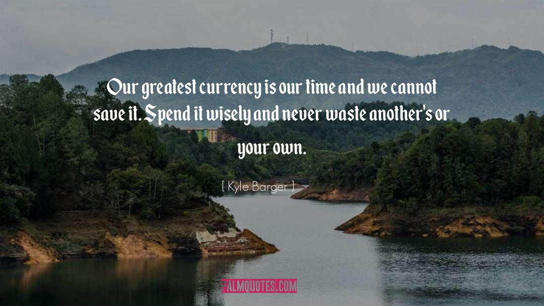 Spend Time Wisely quotes by Kyle Barger