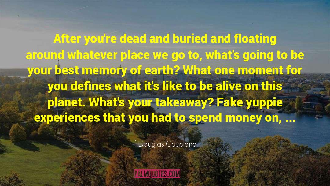 Spend Your Money On Experiences quotes by Douglas Coupland