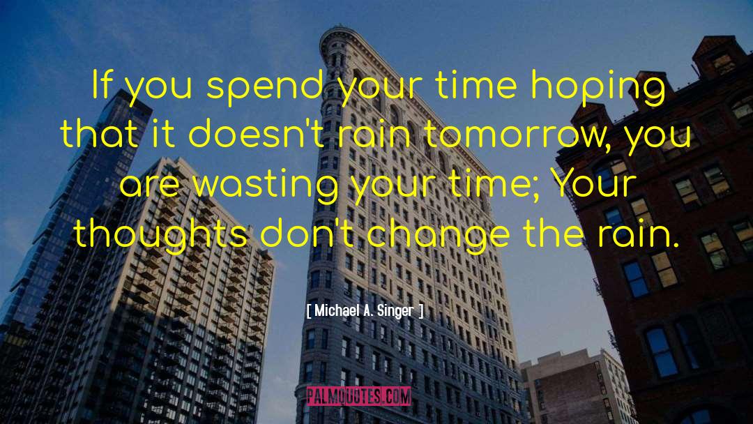 Spend Your Time quotes by Michael A. Singer