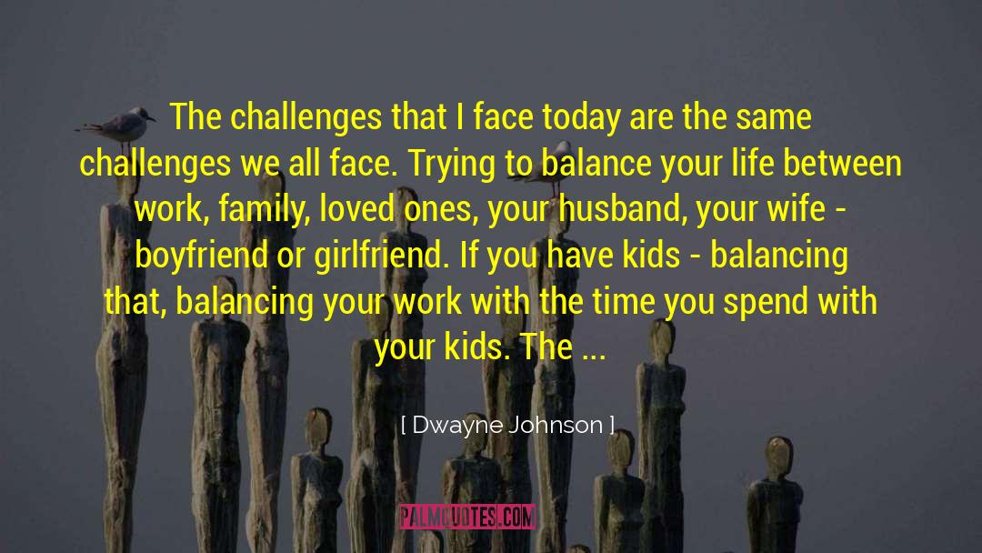 Spend Your Time With Your Family quotes by Dwayne Johnson