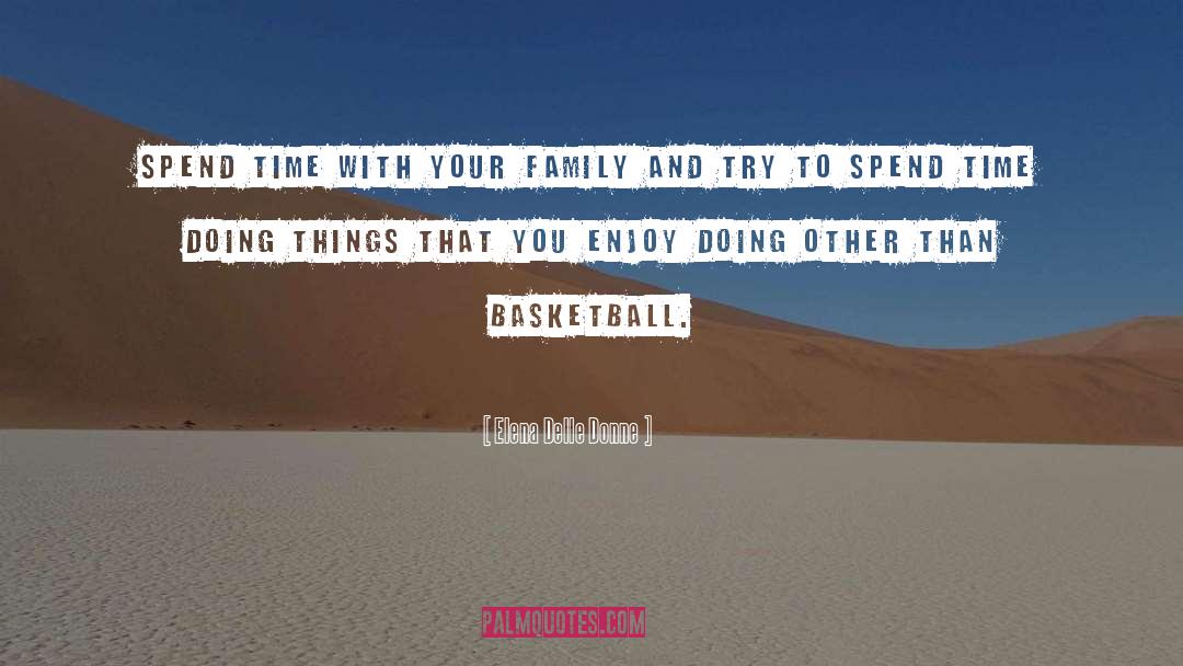 Spend Your Time With Your Family quotes by Elena Delle Donne