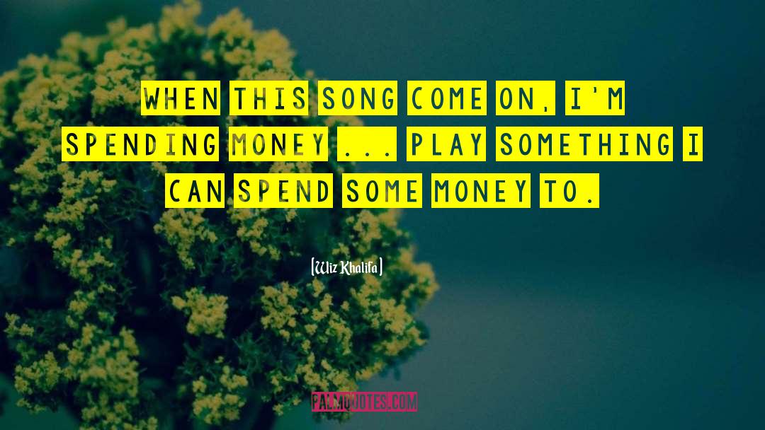 Spending Money quotes by Wiz Khalifa