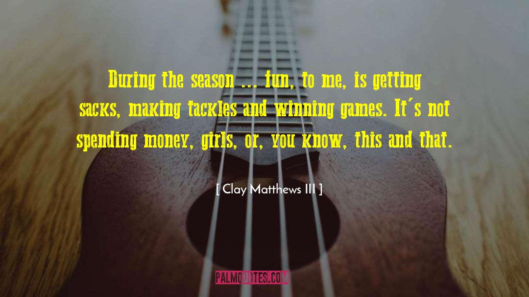 Spending Money quotes by Clay Matthews III