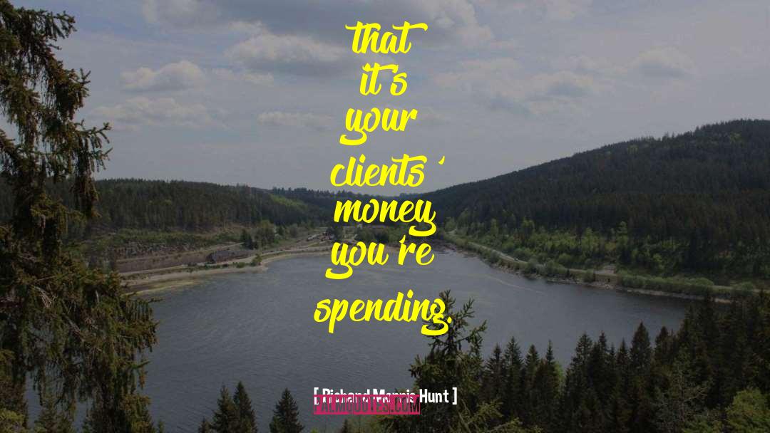 Spending Money quotes by Richard Morris Hunt