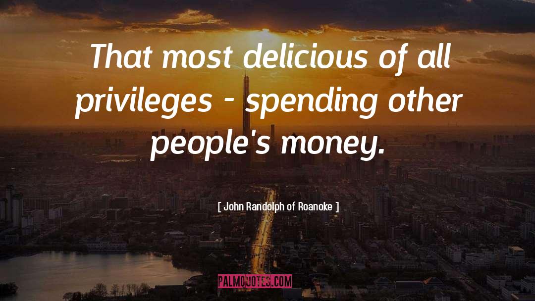 Spending Other People 27s Money quotes by John Randolph Of Roanoke