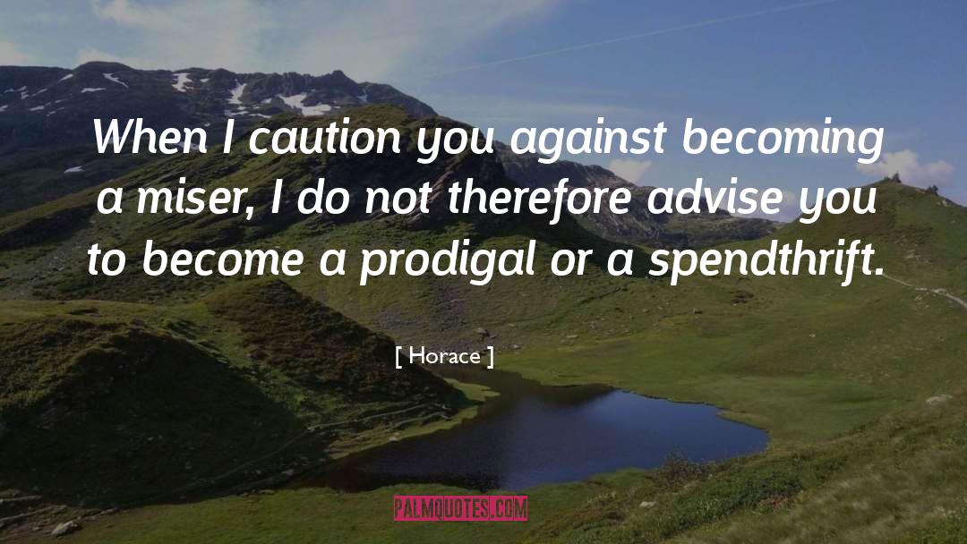 Spendthrift quotes by Horace