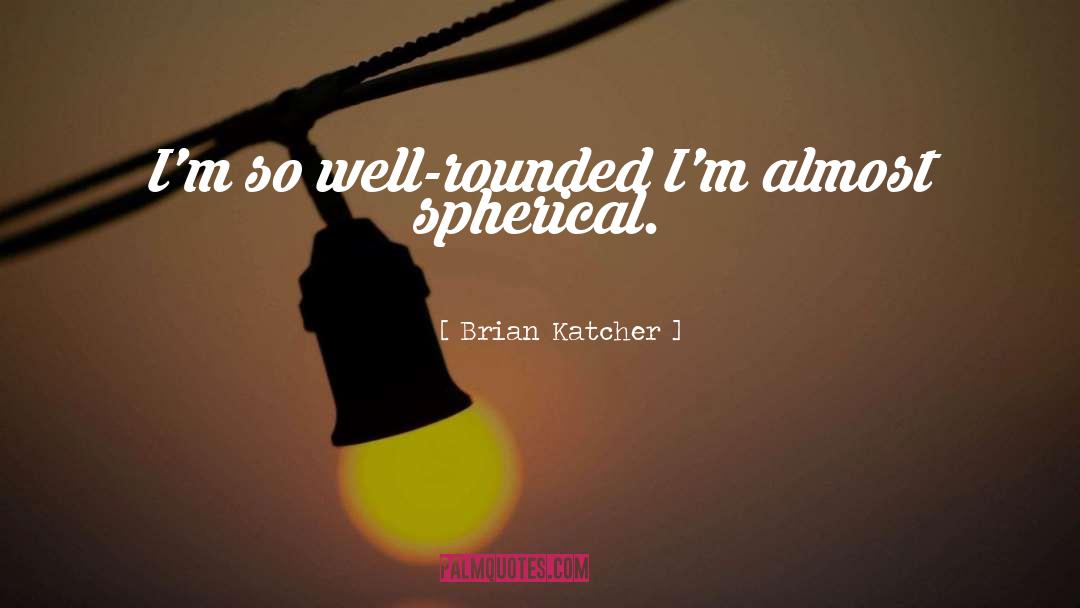 Spherical quotes by Brian Katcher