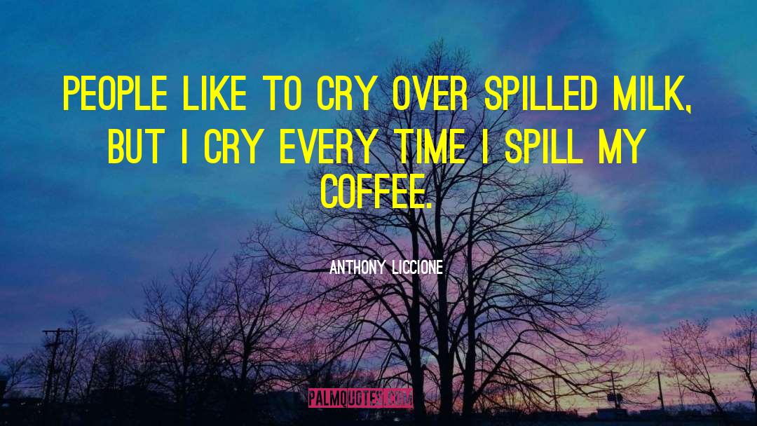 Spilled Milk quotes by Anthony Liccione