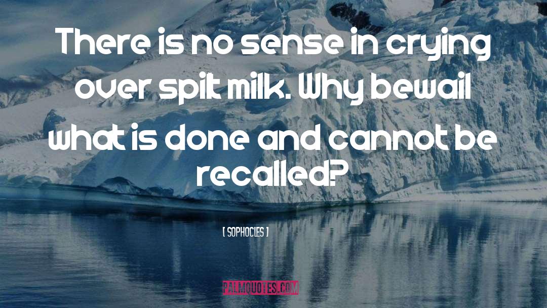 Spilled Milk quotes by Sophocles