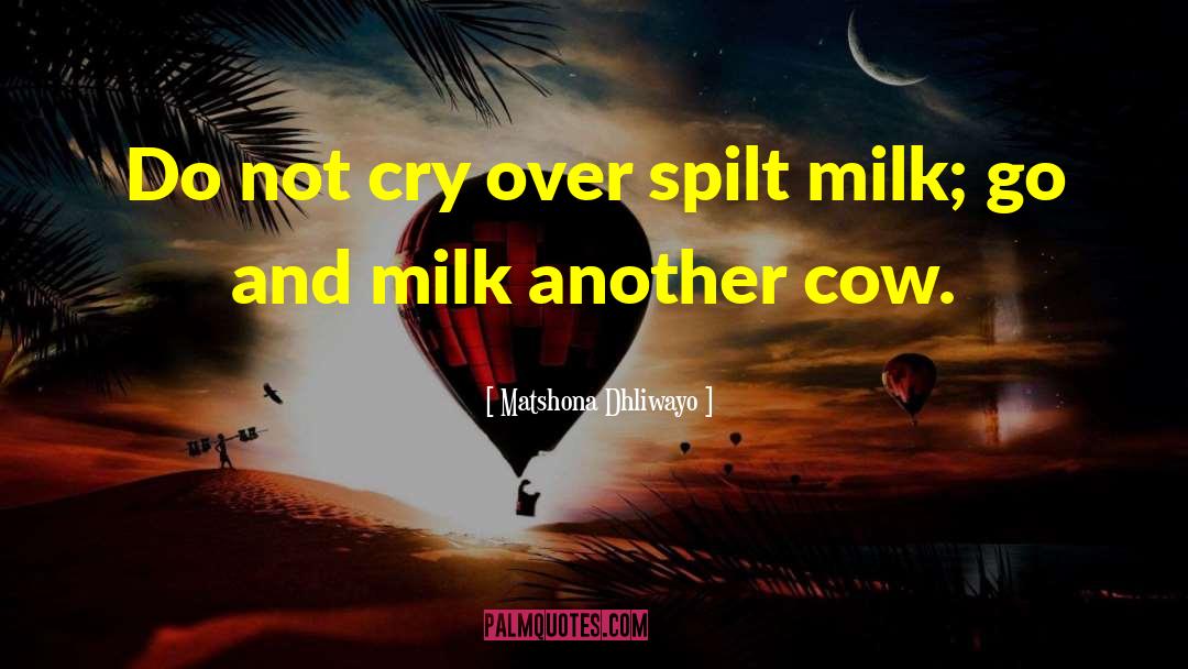 Spilt Milk quotes by Matshona Dhliwayo