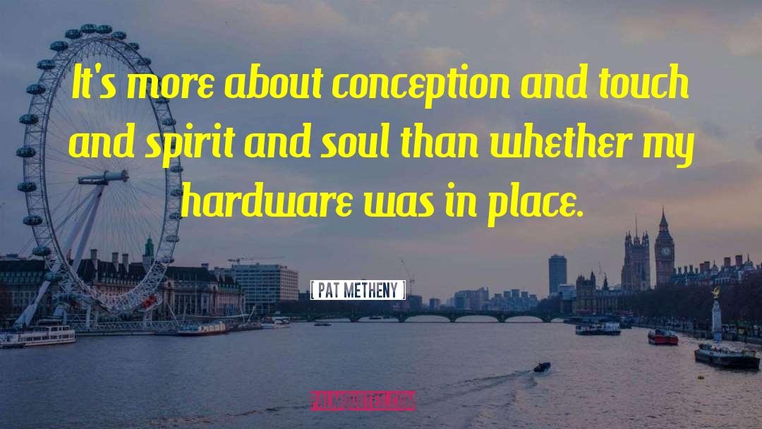 Spirit And Soul quotes by Pat Metheny