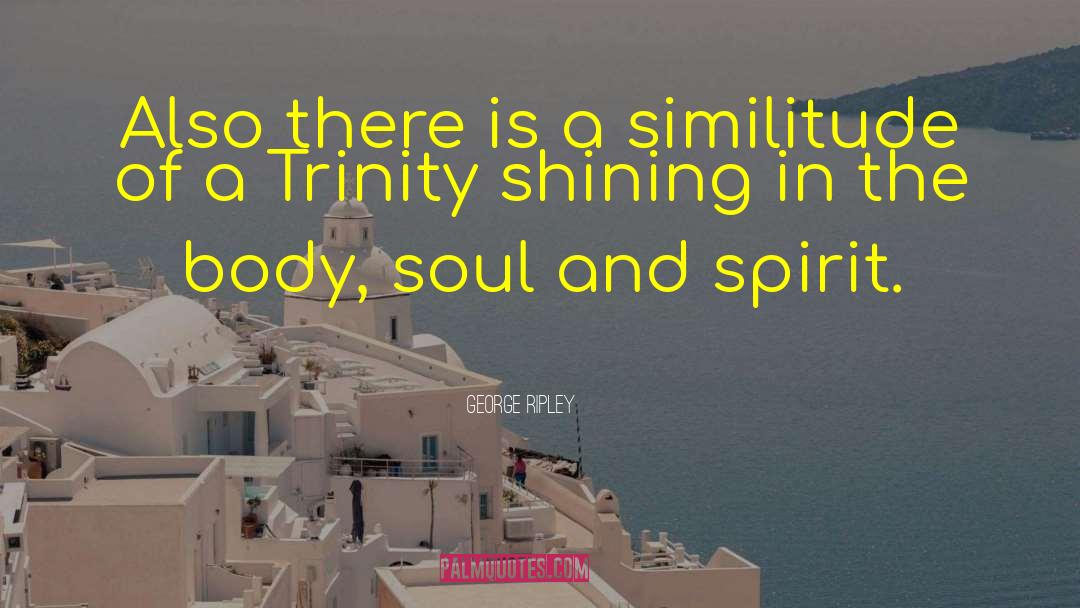 Spirit Soul Body quotes by George Ripley