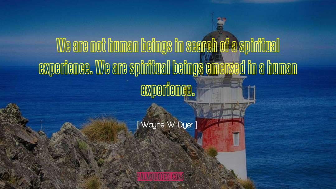 Spiritual Beings quotes by Wayne W. Dyer
