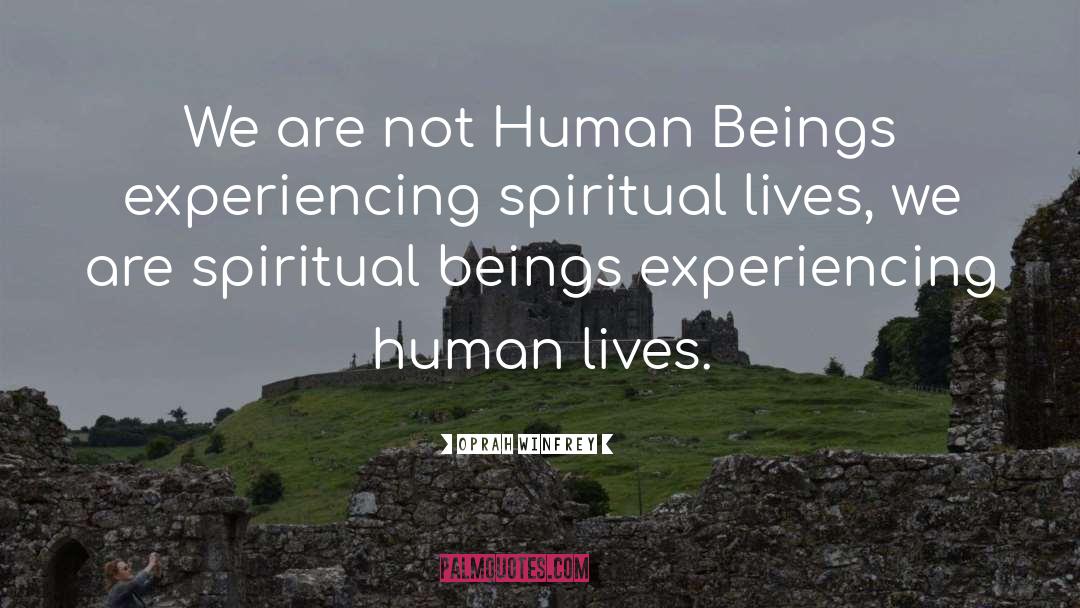 Spiritual Beings quotes by Oprah Winfrey