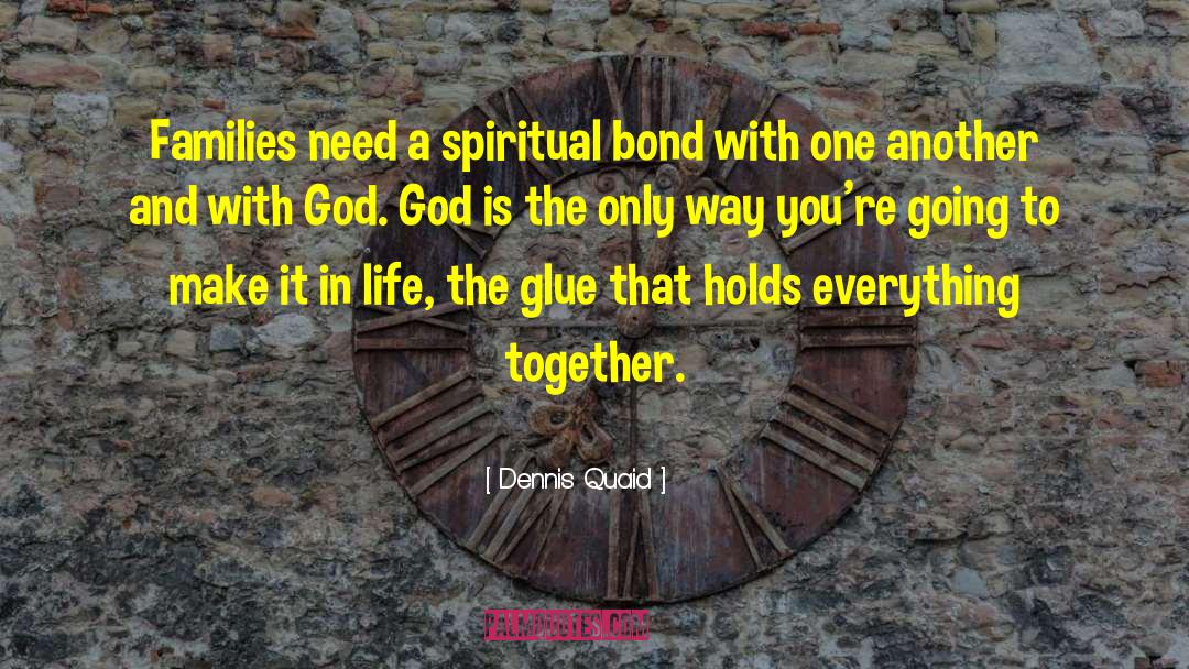 Spiritual Bond quotes by Dennis Quaid