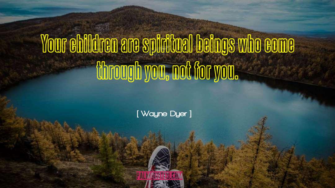 Spiritual Children quotes by Wayne Dyer