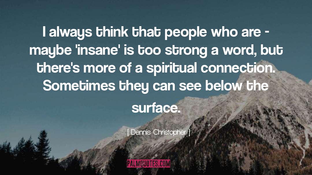 Spiritual Connection quotes by Dennis Christopher