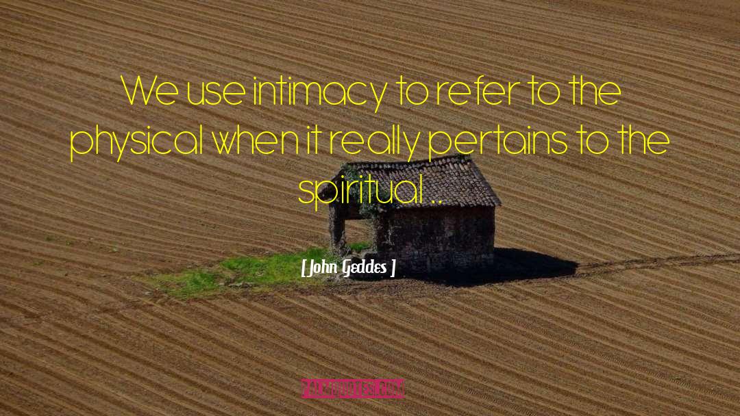 Spiritual Intimacy quotes by John Geddes