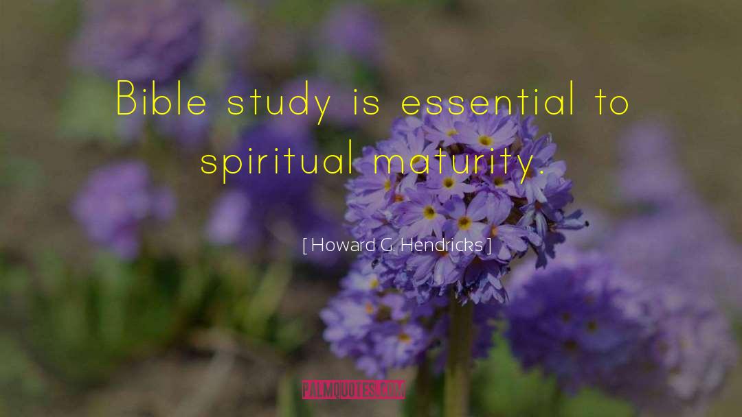 Spiritual Maturity quotes by Howard G. Hendricks