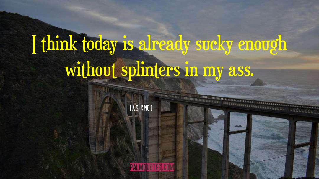 Splinters quotes by A.S. King