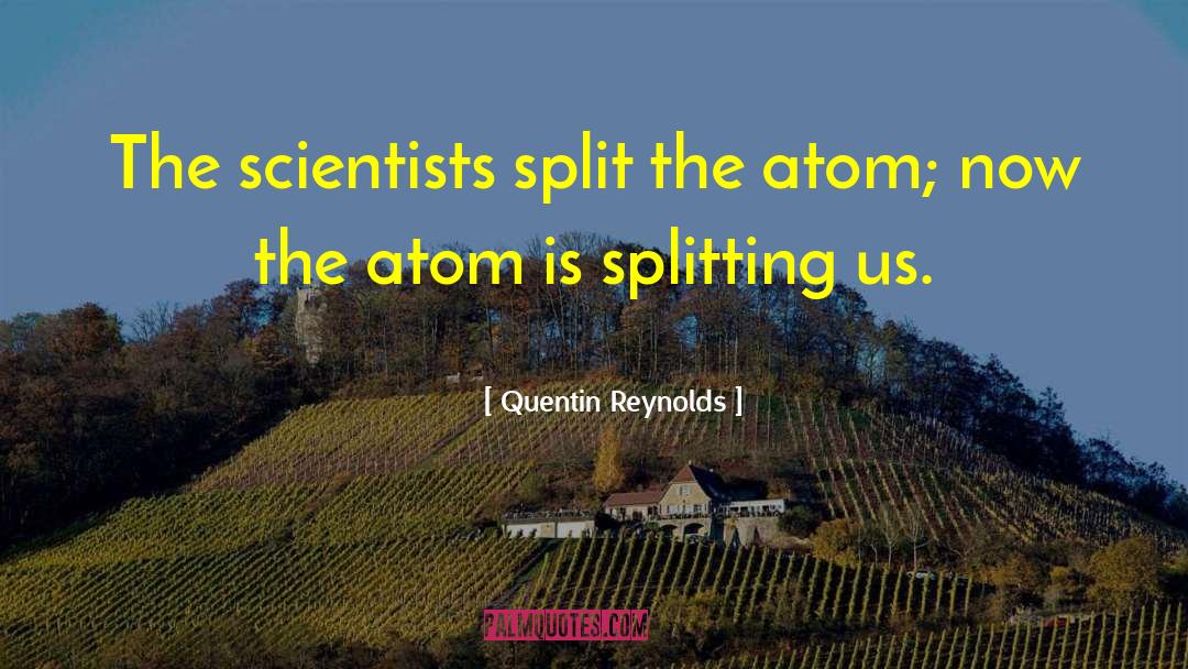 Splitting The Atom quotes by Quentin Reynolds