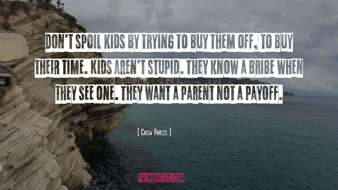 Spoil Your Kids quotes by Carew Papritz