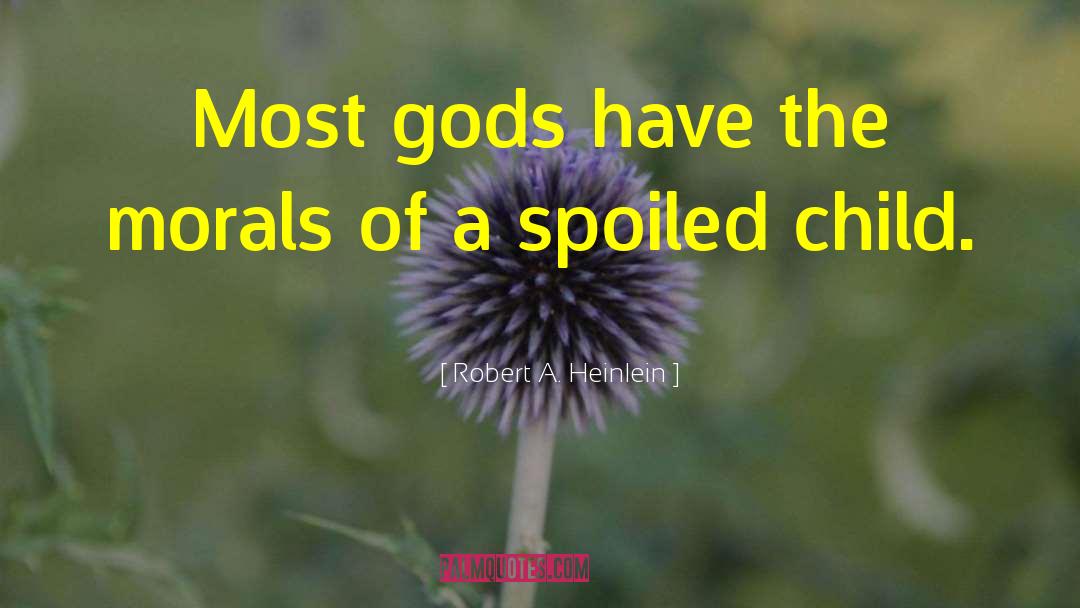 Spoiled Child quotes by Robert A. Heinlein
