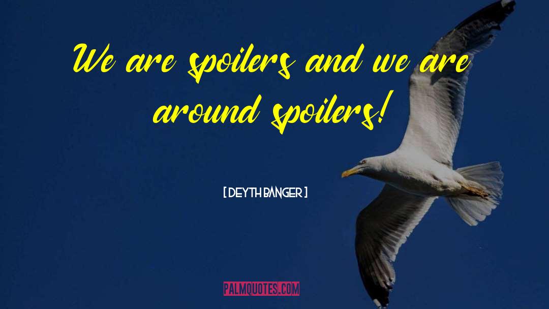 Spoilers quotes by Deyth Banger